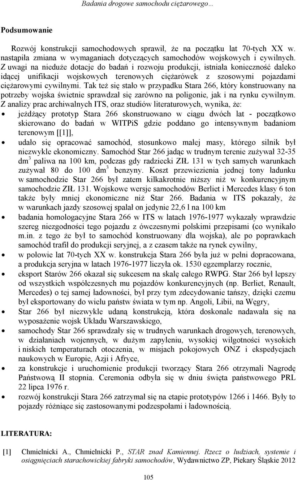 Z uwagi na nieduże dotacje do badań i rozwoju produkcji, istniała konieczność daleko idącej unifikacji wojskowych terenowych ciężarówek z szosowymi pojazdami ciężarowymi cywilnymi.
