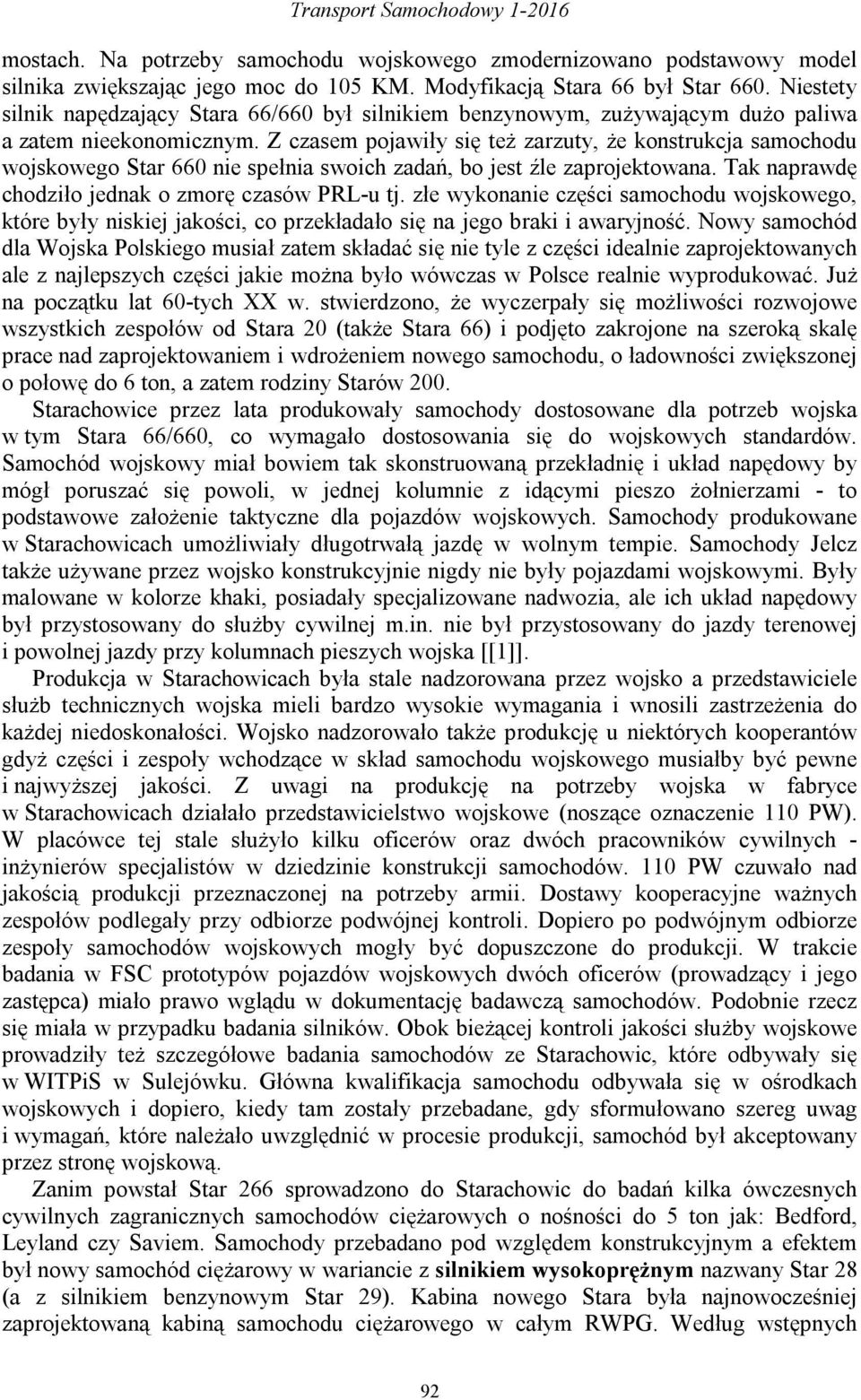 Z czasem pojawiły się też zarzuty, że konstrukcja samochodu wojskowego Star 660 nie spełnia swoich zadań, bo jest źle zaprojektowana. Tak naprawdę chodziło jednak o zmorę czasów PRL-u tj.