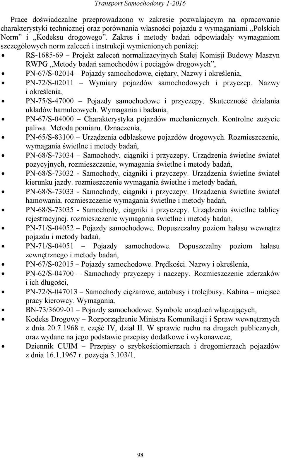 Zakres i metody badań odpowiadały wymaganiom szczegółowych norm zaleceń i instrukcji wymienionych poniżej: RS-1685-69 Projekt zaleceń normalizacyjnych Stałej Komisji Budowy Maszyn RWPG Metody badań