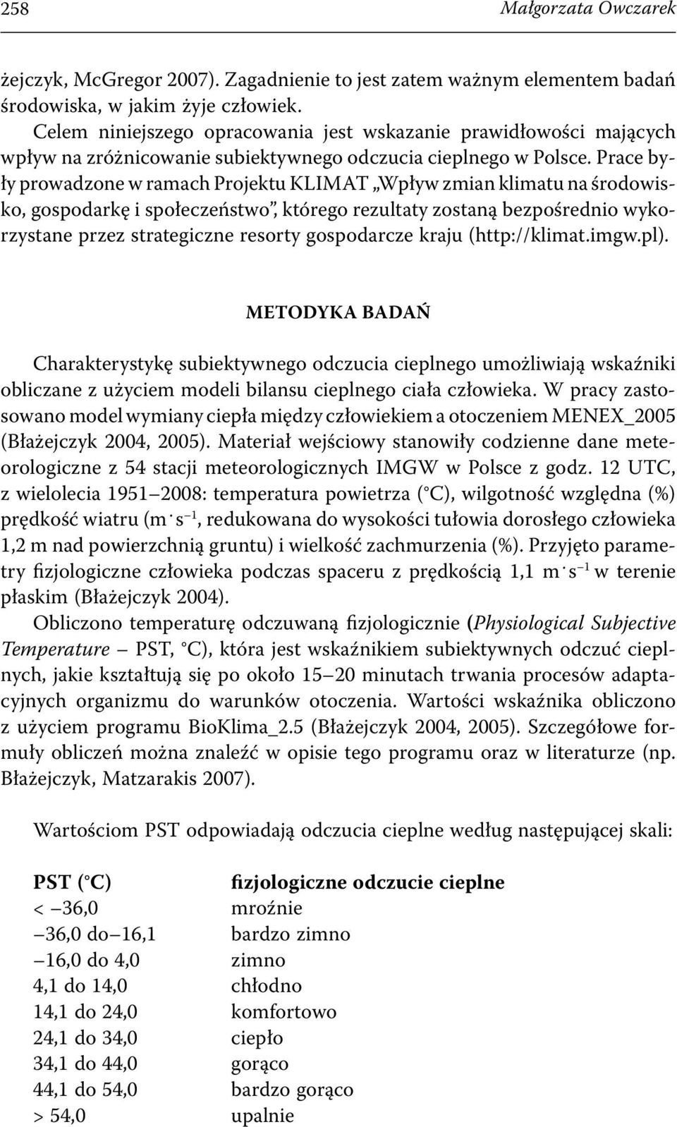 Prace były prowadzone w ramach Projektu KLIMAT Wpływ zmian klimatu na środowisko, gospodarkę i społeczeństwo, którego rezultaty zostaną bezpośrednio wykorzystane przez strategiczne resorty