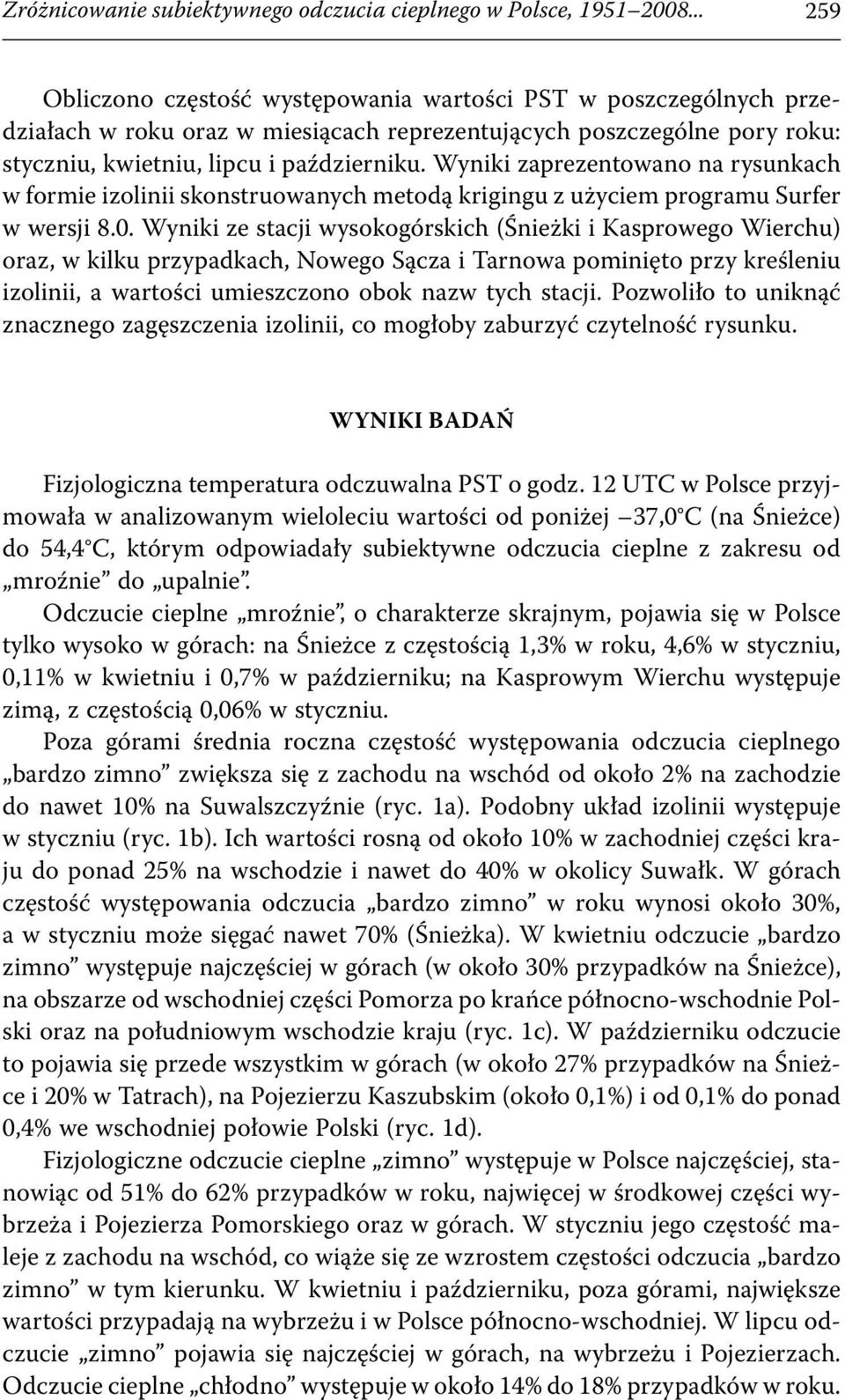 Wyniki zaprezentowano na rysunkach w formie izolinii skonstruowanych metodą krigingu z użyciem programu Surfer w wersji 8.0.
