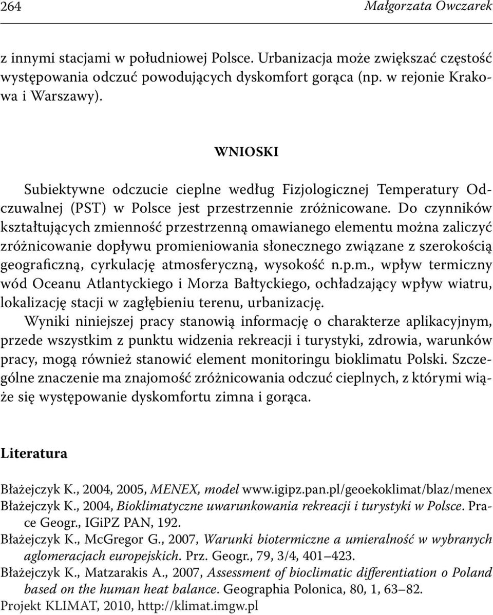 Do czynników kształ tu jących zmienność przestrzenną omawianego elementu można zaliczyć zróż nico wanie dopływu promieniowania słonecznego związane z szerokością geograficzną, cyrkulację