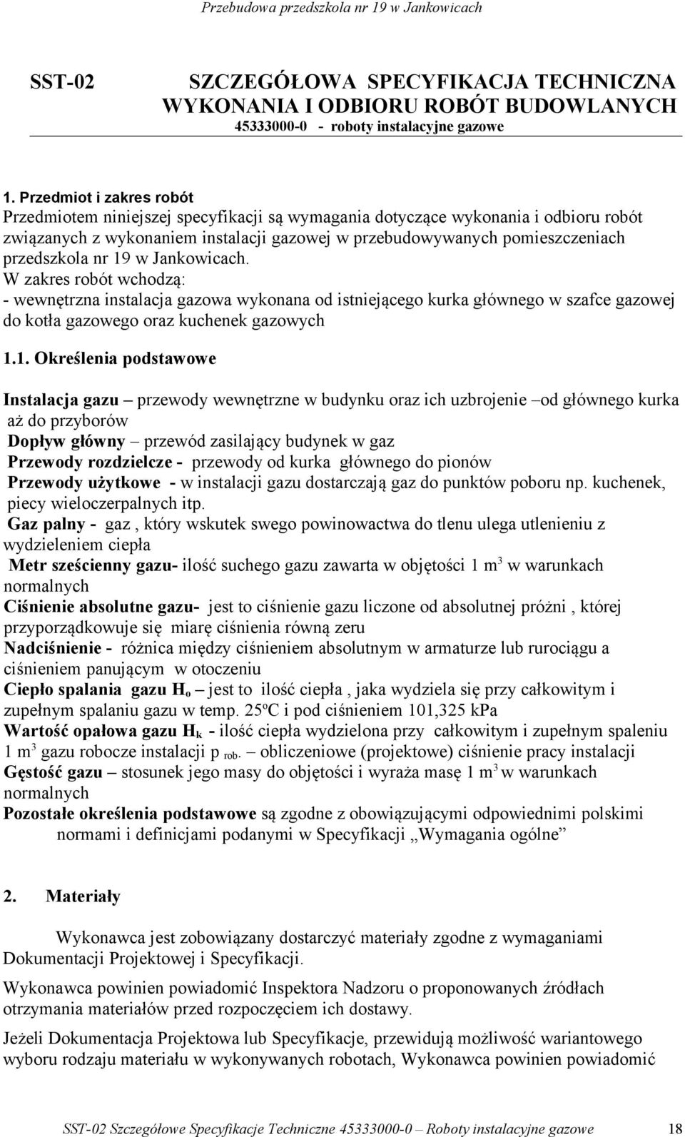 nr 19 w Jankowicach. W zakres robót wchodzą: - wewnętrzna instalacja gazowa wykonana od istniejącego kurka głównego w szafce gazowej do kotła gazowego oraz kuchenek gazowych 1.1. Określenia