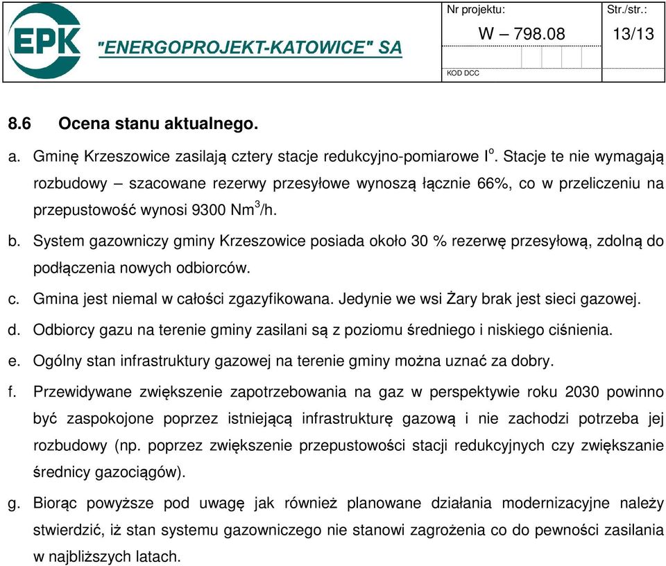 System gazowniczy gminy Krzeszowice posiada około 30 % rezerwę przesyłową, zdolną do podłączenia nowych odbiorców. c. Gmina jest niemal w całości zgazyfikowana.