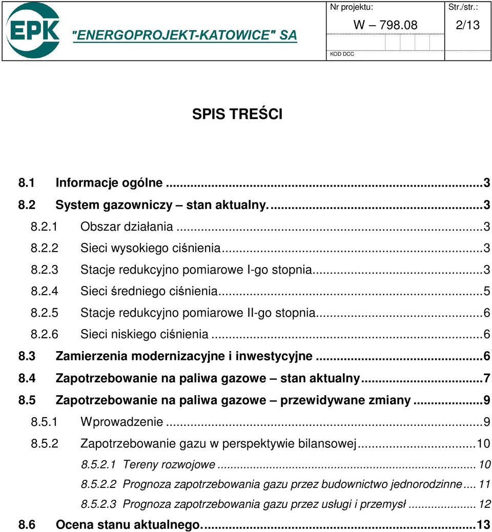 .. 7 8.5 Zapotrzebowanie na paliwa gazowe przewidywane zmiany... 9 8.5.1 Wprowadzenie... 9 8.5.2 Zapotrzebowanie gazu w perspektywie bilansowej... 10 8.5.2.1 Tereny rozwojowe... 10 8.5.2.2 Prognoza zapotrzebowania gazu przez budownictwo jednorodzinne.