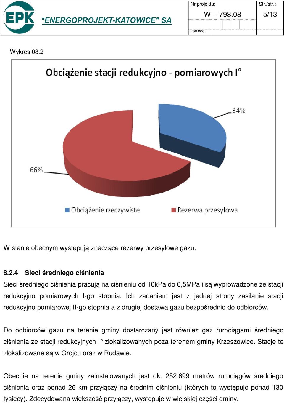 Do odbiorców gazu na terenie gminy dostarczany jest również gaz rurociągami średniego ciśnienia ze stacji redukcyjnych I zlokalizowanych po za terenem gminy Krzeszowice.