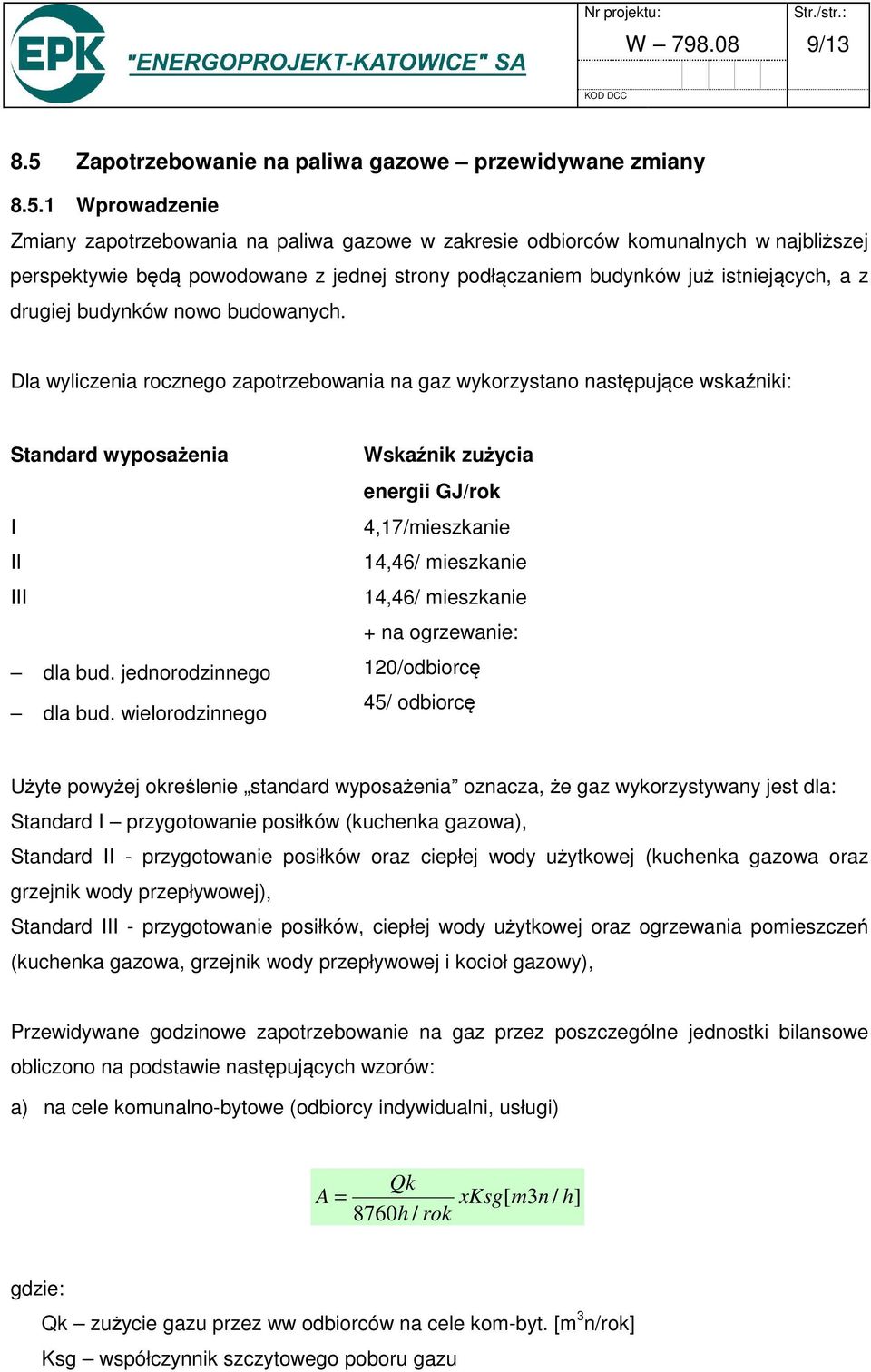 1 Wprowadzenie Zmiany zapotrzebowania na paliwa gazowe w zakresie odbiorców komunalnych w najbliższej perspektywie będą powodowane z jednej strony podłączaniem budynków już istniejących, a z drugiej