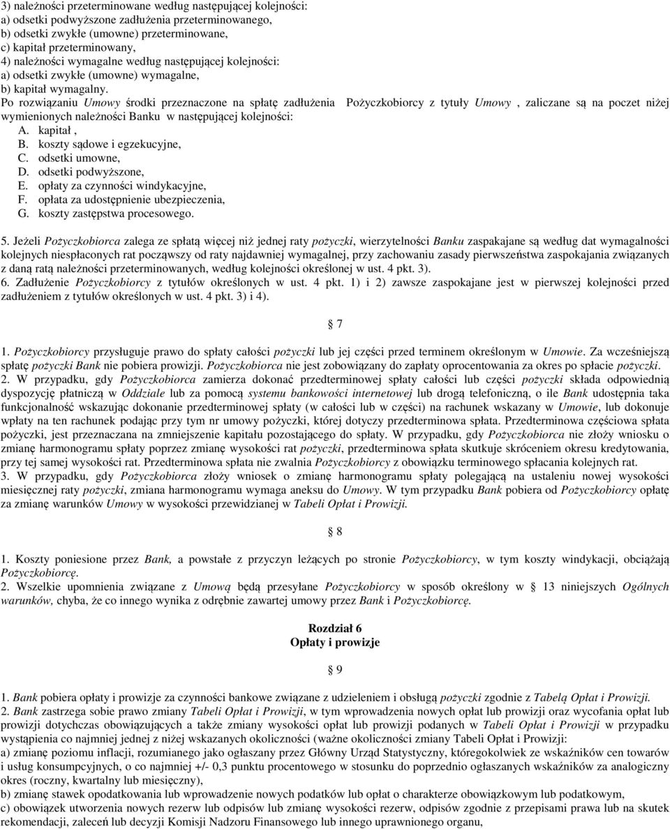 Po rozwiązaniu Umowy środki przeznaczone na spłatę zadłużenia Pożyczkobiorcy z tytuły Umowy, zaliczane są na poczet niżej wymienionych należności Banku w następującej kolejności: A. kapitał, B.