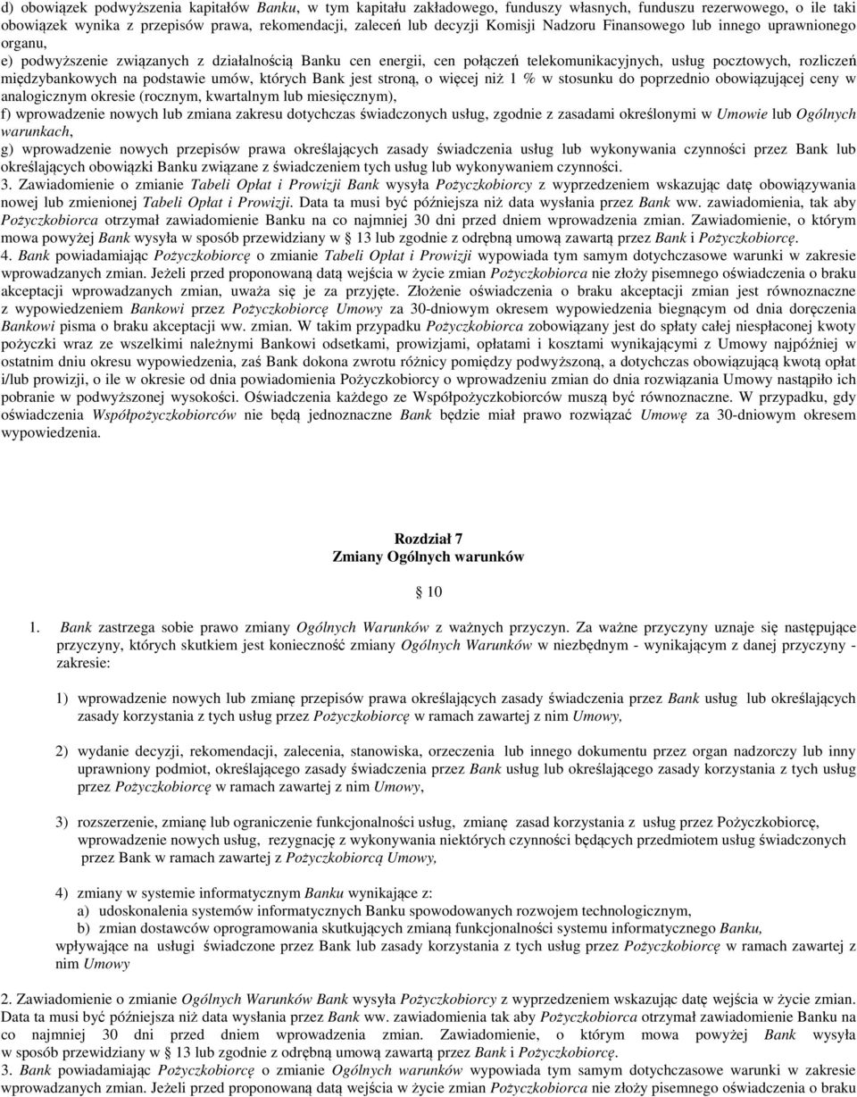 na podstawie umów, których Bank jest stroną, o więcej niż 1 % w stosunku do poprzednio obowiązującej ceny w analogicznym okresie (rocznym, kwartalnym lub miesięcznym), f) wprowadzenie nowych lub