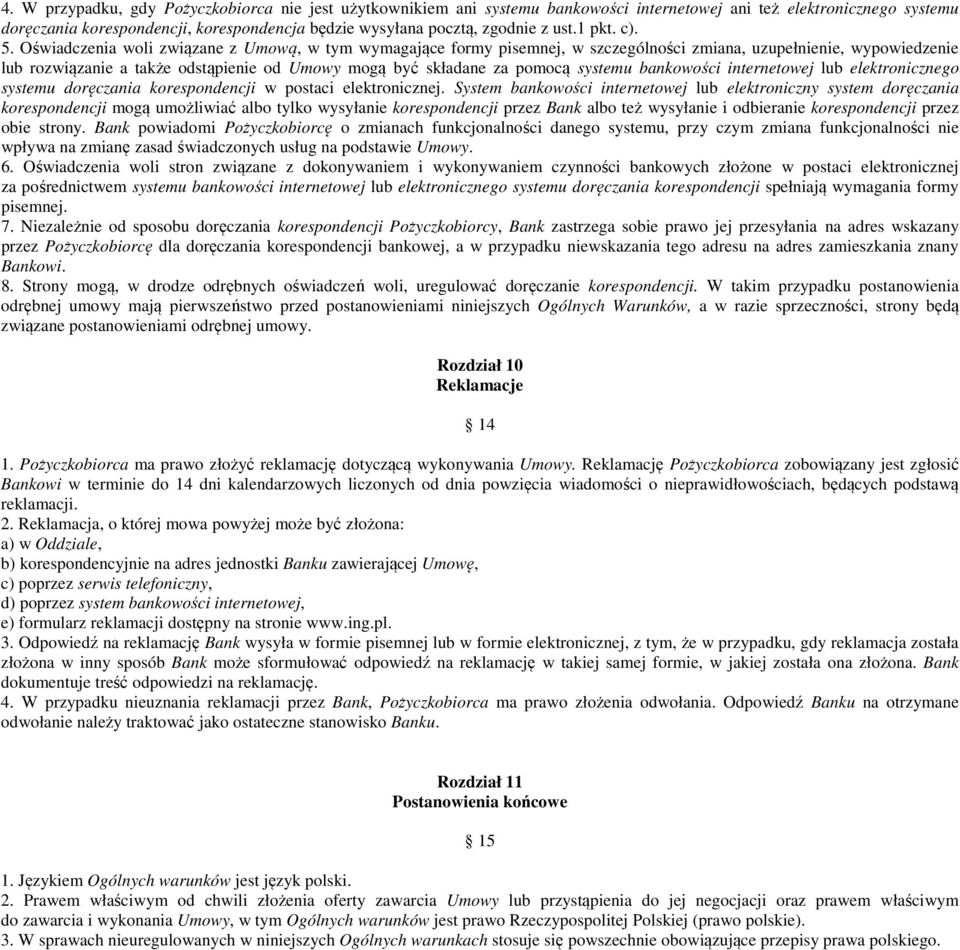 Oświadczenia woli związane z Umową, w tym wymagające formy pisemnej, w szczególności zmiana, uzupełnienie, wypowiedzenie lub rozwiązanie a także odstąpienie od Umowy mogą być składane za pomocą