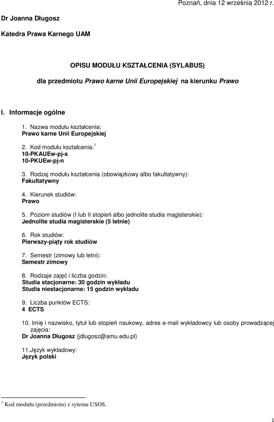 Poziom studiów (I lub II stopień albo jednolite studia magisterskie): Jednolite studia magisterskie (5 letnie) 6. Rok studiów: Pierwszy-piąty rok studiów 7.