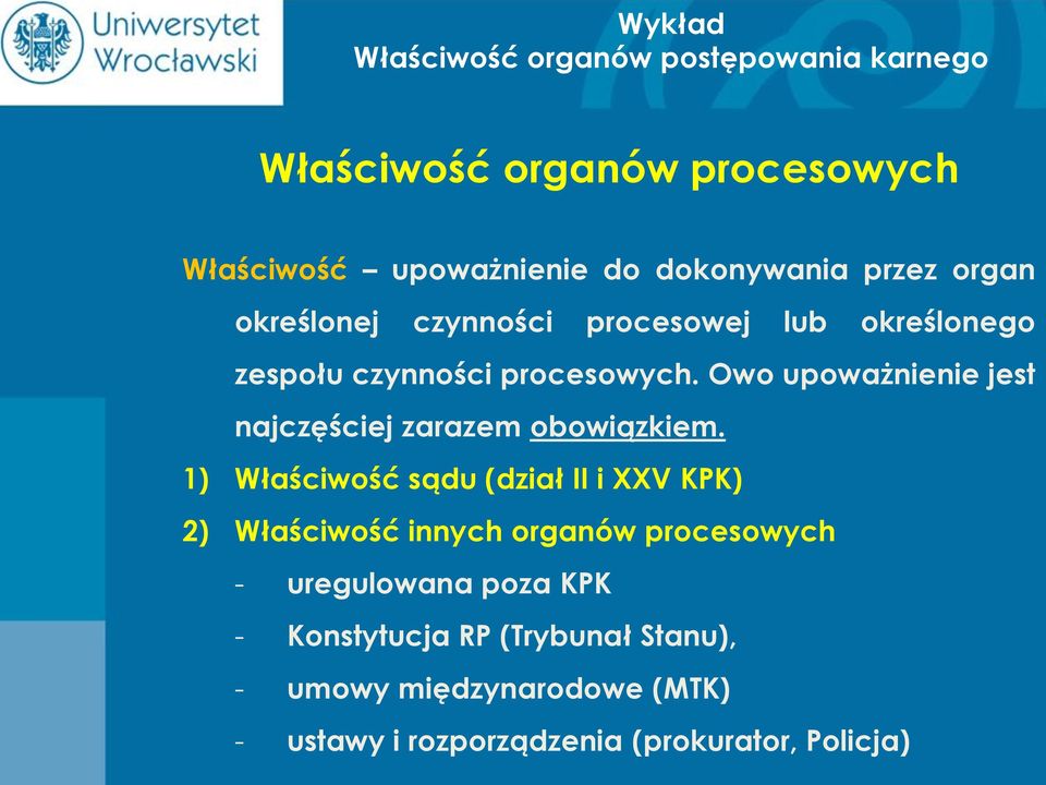 1) Właściwość sądu (dział II i XXV KPK) 2) Właściwość innych organów procesowych - uregulowana poza