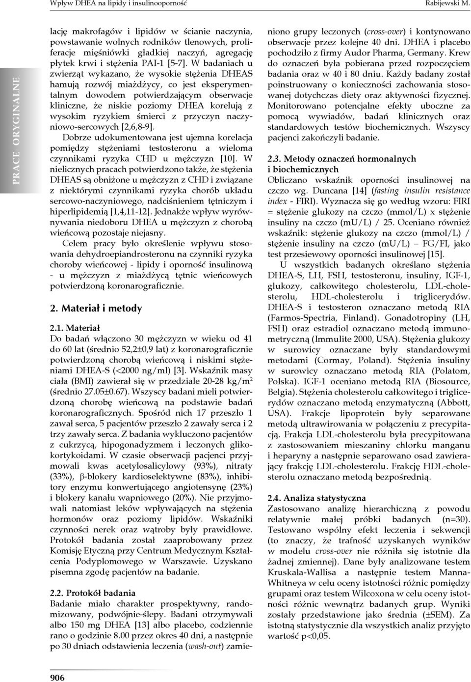 W badaniach u zwierząt wykazano, że wysokie stężenia DHEAS hamują rozwój miażdżycy, co jest eksperymentalnym dowodem potwierdzającym obserwacje kliniczne, że niskie poziomy DHEA korelują z wysokim