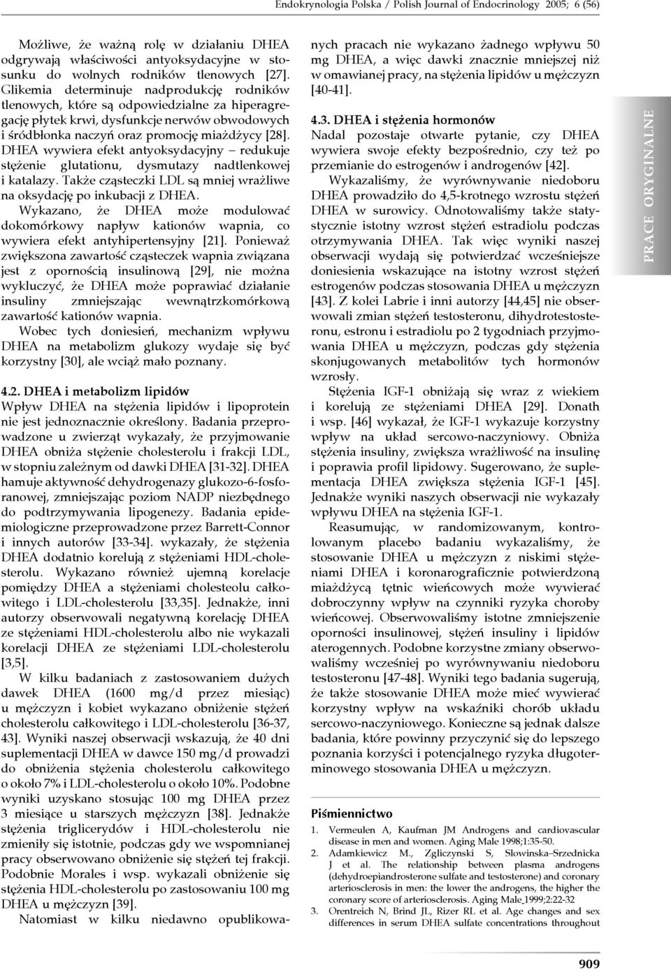 DHEA wywiera efekt antyoksydacyjny redukuje stężenie glutationu, dysmutazy nadtlenkowej i katalazy. Także cząsteczki LDL są mniej wrażliwe na oksydację po inkubacji z DHEA.