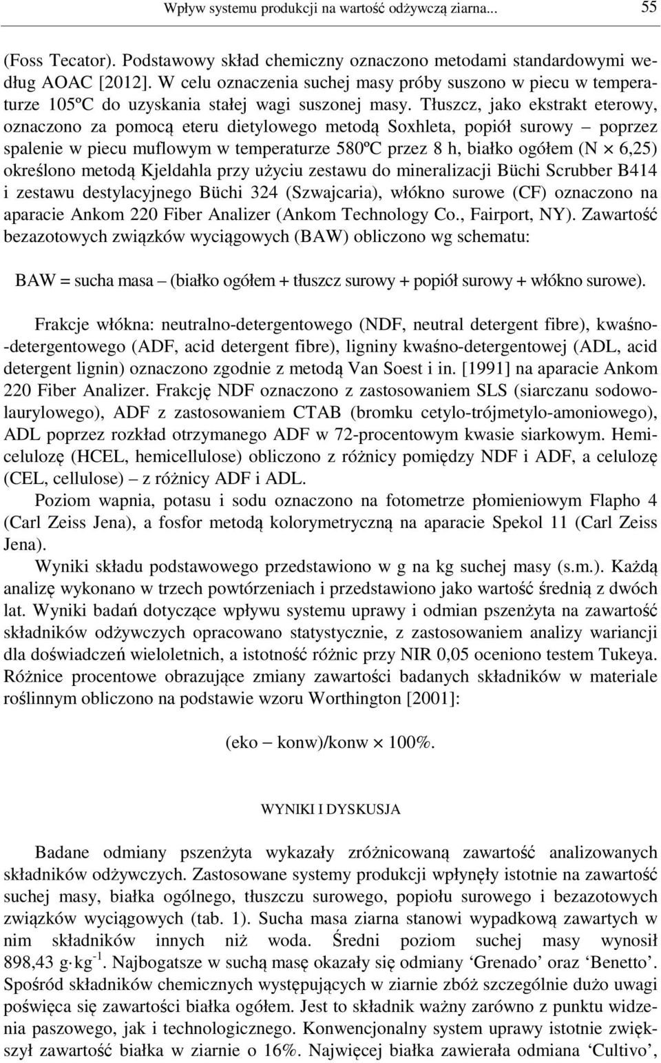 Tłuszcz, jako ekstrakt eterowy, oznaczono za pomocą eteru dietylowego metodą Soxhleta, popiół surowy poprzez spalenie w piecu muflowym w temperaturze 580ºC przez 8 h, białko ogółem (N 6,25) określono