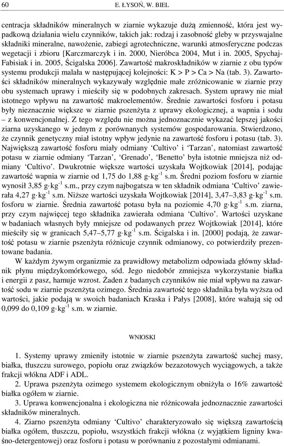 nawożenie, zabiegi agrotechniczne, warunki atmosferyczne podczas wegetacji i zbioru [Karczmarczyk i in. 2000, Nieróbca 2004, Mut i in. 2005, Spychaj- Fabisiak i in. 2005, Ścigalska 2006].