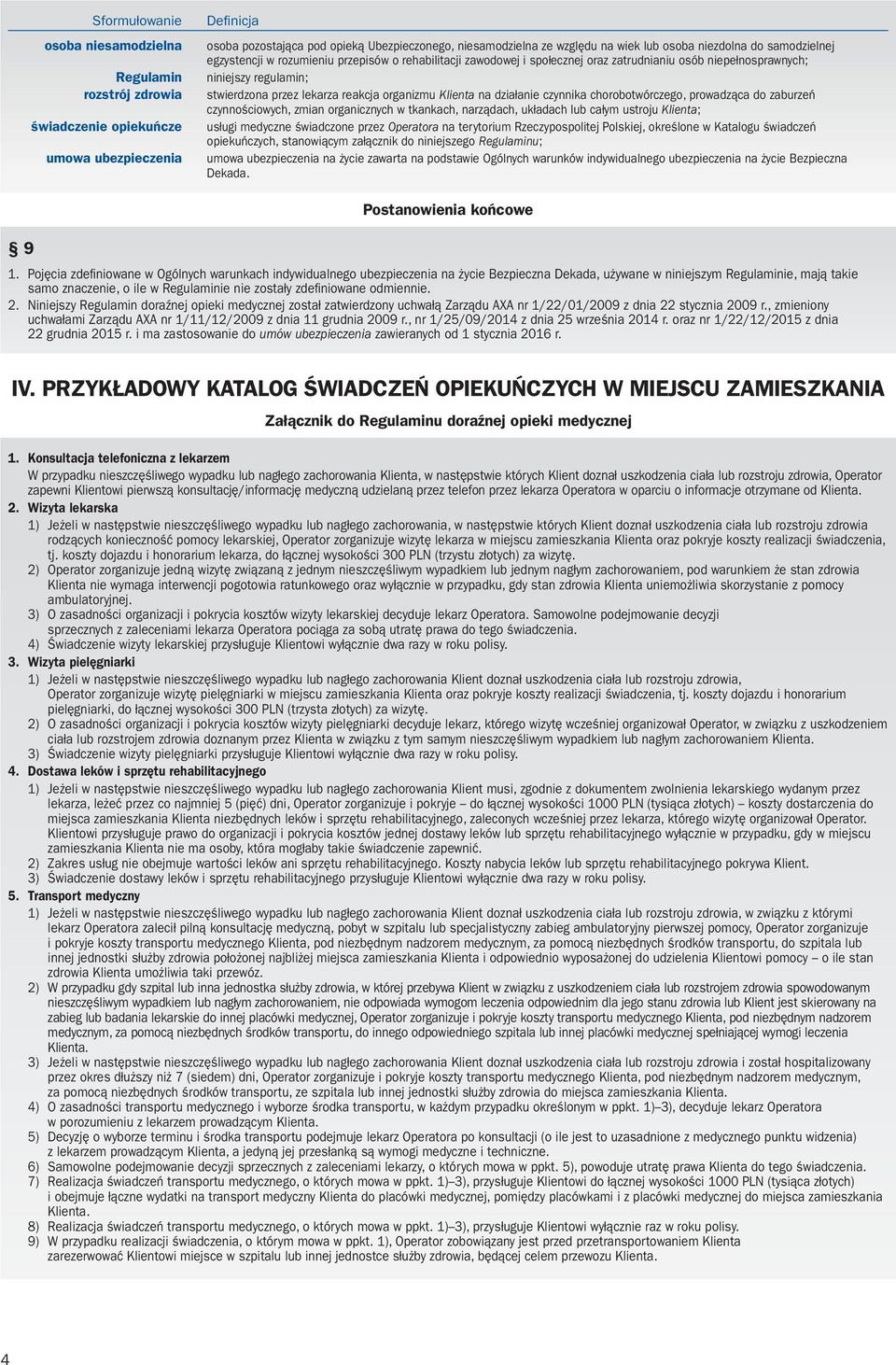 reakcja organizmu Klienta na działanie czynnika chorobotwórczego, prowadząca do zaburzeń czynnościowych, zmian organicznych w tkankach, na rządach, układach lub całym ustroju Klienta; usługi medyczne