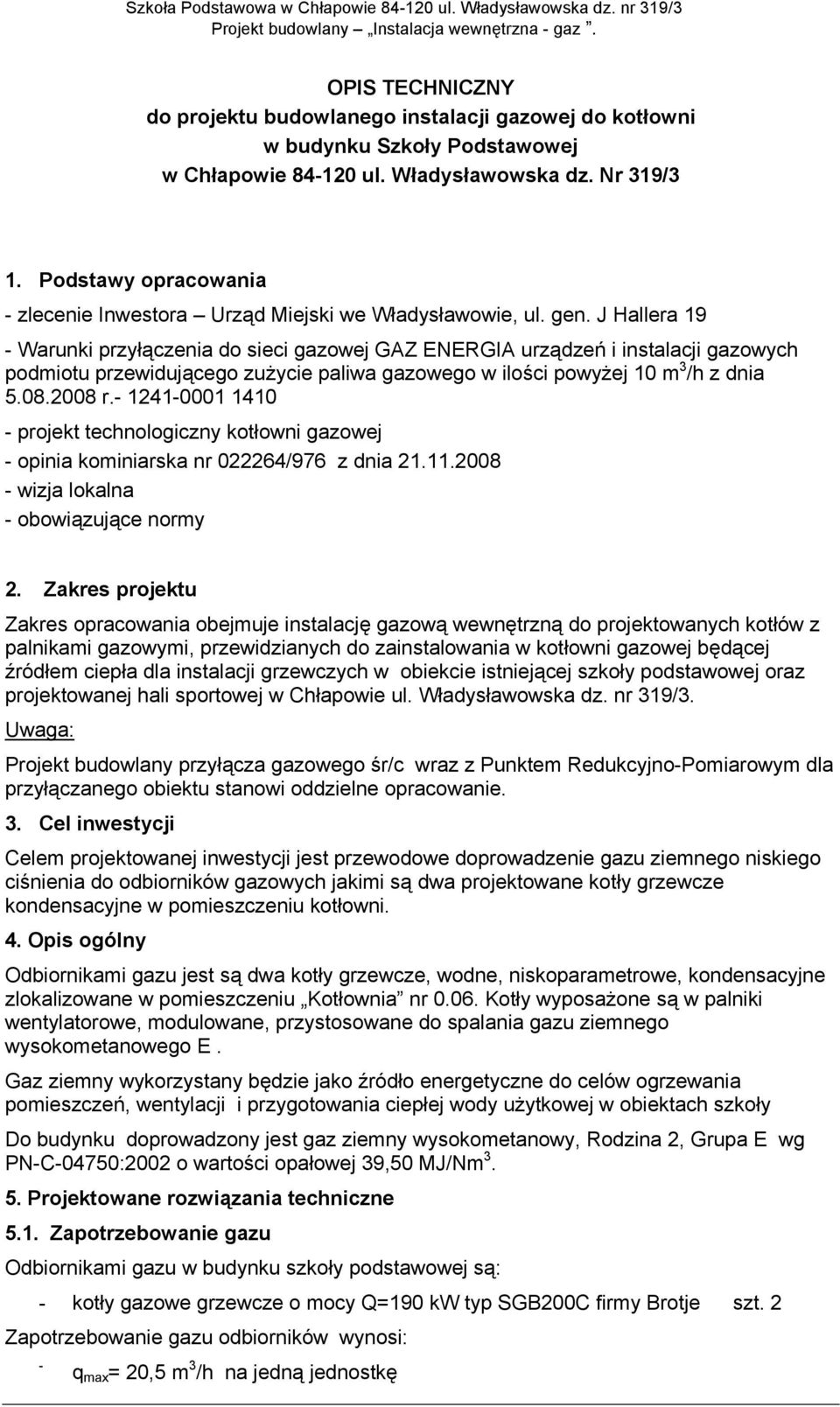 J Hallera 19 - Warunki przyłączenia do sieci gazowej GAZ ENERGIA urządzeń i instalacji gazowych podmiotu przewidującego zużycie paliwa gazowego w ilości powyżej 10 m 3 /h z dnia 5.08.2008 r.