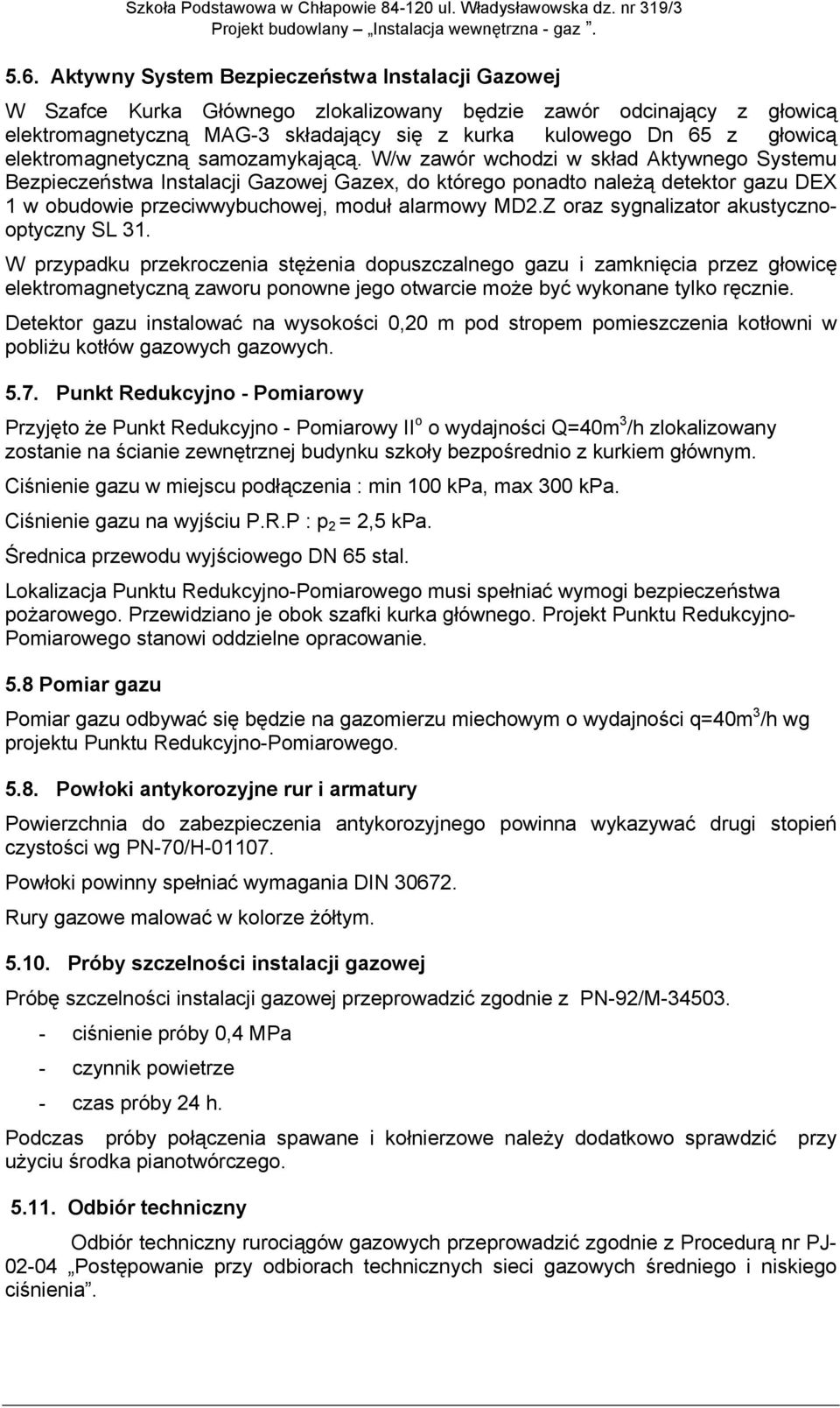 W/w zawór wchodzi w skład Aktywnego Systemu Bezpieczeństwa Instalacji Gazowej Gazex, do którego ponadto należą detektor gazu DEX 1 w obudowie przeciwwybuchowej, moduł alarmowy MD2.