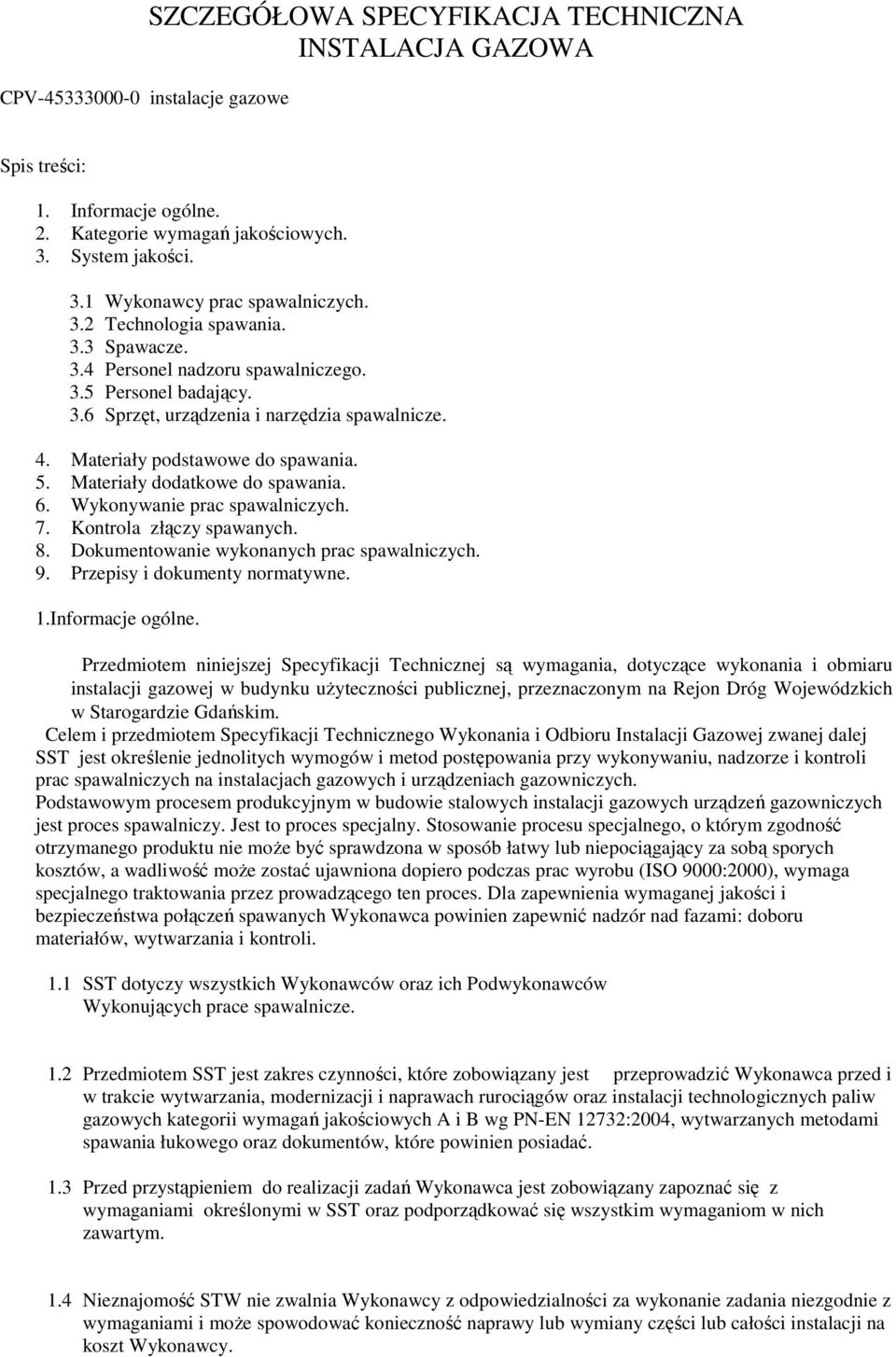 Materiały dodatkowe do spawania. 6. Wykonywanie prac spawalniczych. 7. Kontrola złączy spawanych. 8. Dokumentowanie wykonanych prac spawalniczych. 9. Przepisy i dokumenty normatywne. 1.