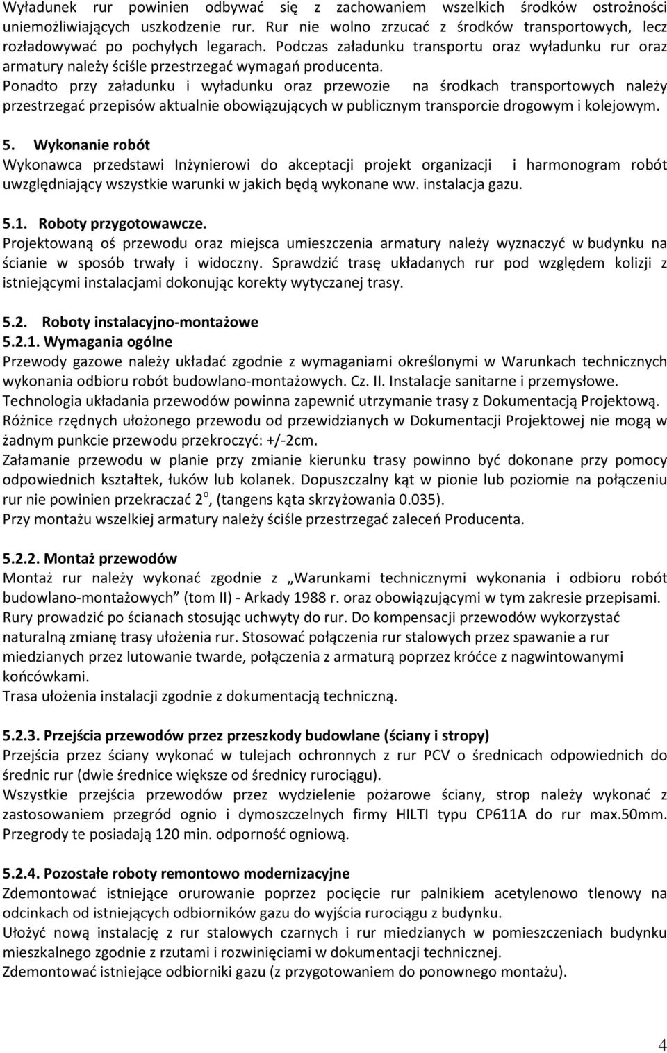 Ponadto przy załadunku i wyładunku oraz przewozie na środkach transportowych należy przestrzegać przepisów aktualnie obowiązujących w publicznym transporcie drogowym i kolejowym. 5.