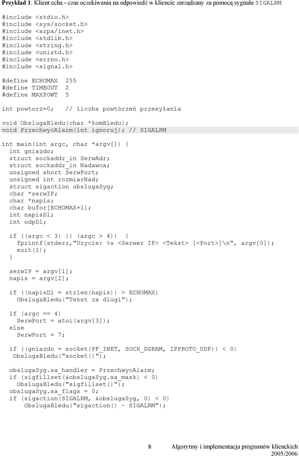 h> #define ECHOMAX 255 #define TIMEOUT 2 #define MAXPOWT 5 int powtorz=0; // liczba powtórzeń przesyłania void ObslugaBledu(char *kombledu); void PrzechwycAlarm(int ignoruj); // SIGALRM int main(int
