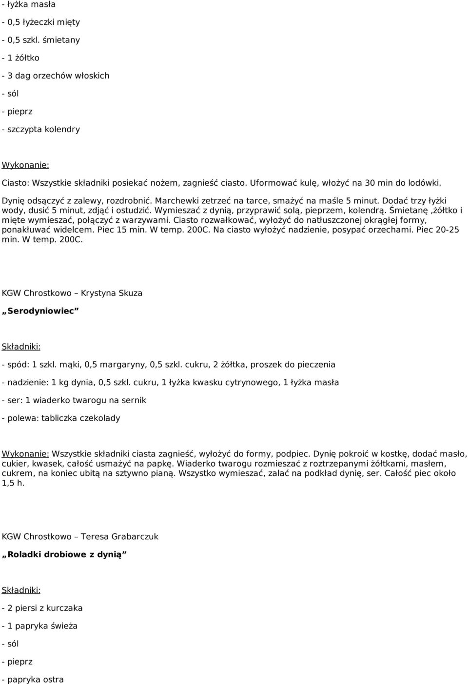Wymieszać z dynią, przyprawić solą, pieprzem, kolendrą. Śmietanę,żółtko i mięte wymieszać, połączyć z warzywami. Ciasto rozwałkować, wyłożyć do natłuszczonej okrągłej formy, ponakłuwać widelcem.