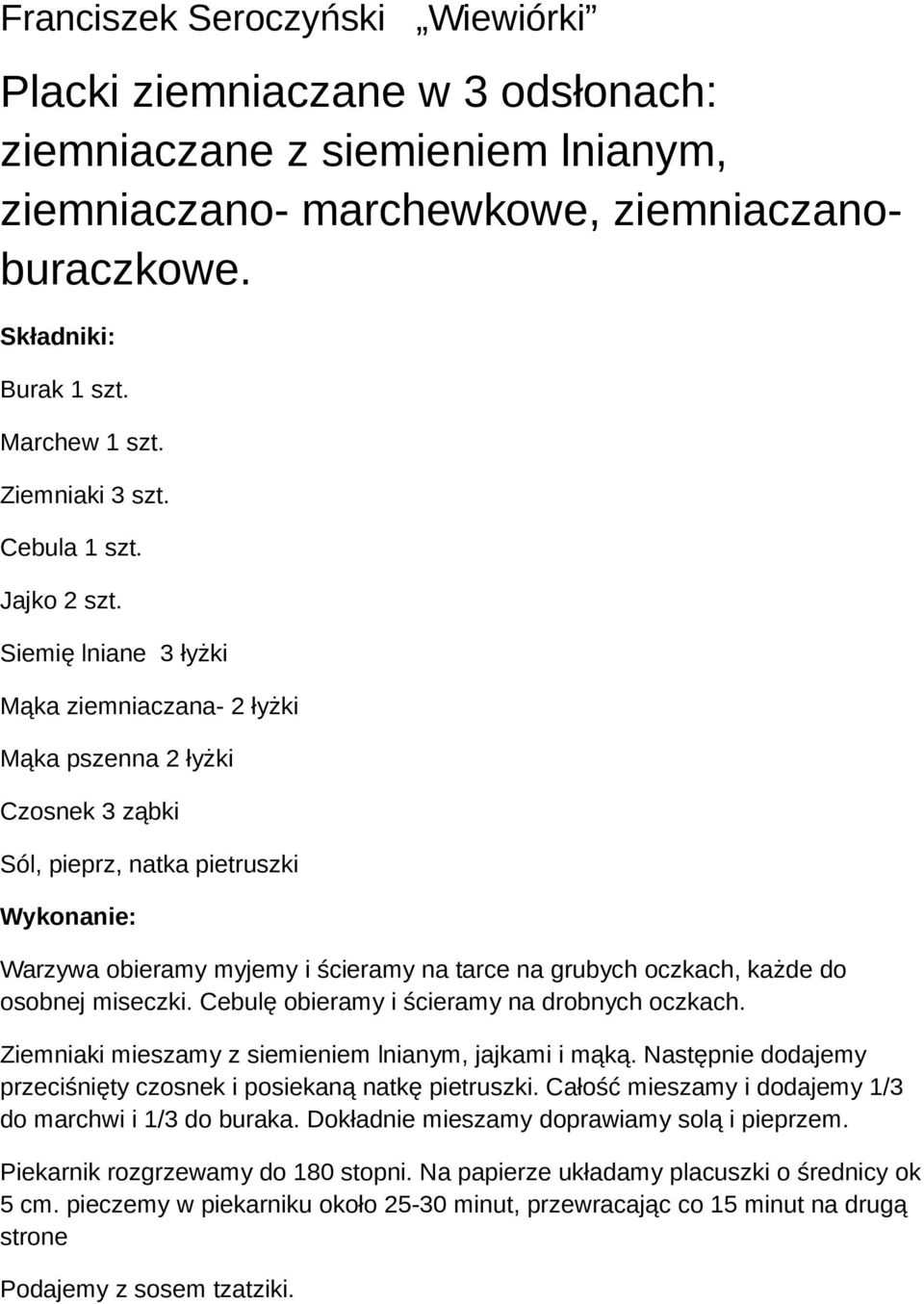 Siemię lniane 3 łyżki Mąka ziemniaczana- 2 łyżki Mąka pszenna 2 łyżki Czosnek 3 ząbki Sól, pieprz, natka pietruszki Warzywa obieramy myjemy i ścieramy na tarce na grubych oczkach, każde do osobnej