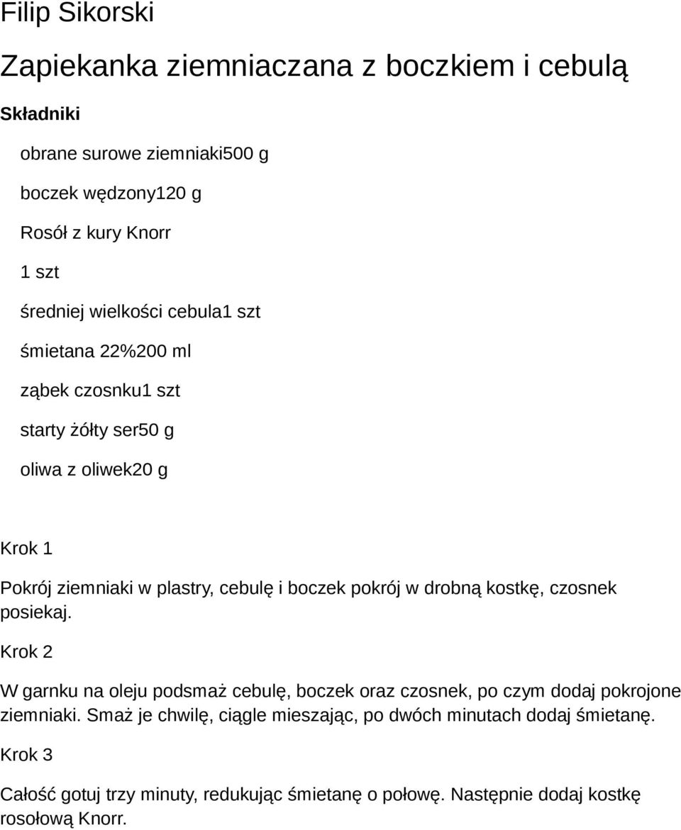 pokrój w drobną kostkę, czosnek posiekaj. Krok 2 W garnku na oleju podsmaż cebulę, boczek oraz czosnek, po czym dodaj pokrojone ziemniaki.