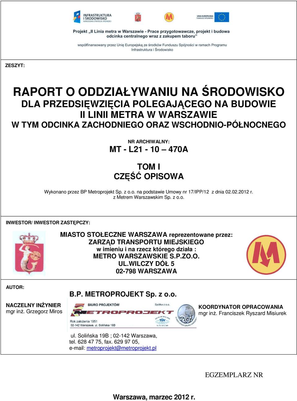P.ZO.O. UL.WILCZY DÓŁ 5 02-798 WARSZAWA AUTOR: NACZELNY INśYNIER mgr inŝ. Grzegorz Miros B.P. METROPROJEKT Sp. z o.o. KOORDYNATOR OPRACOWANIA mgr inŝ. Franciszek Ryszard Misiurek ul.