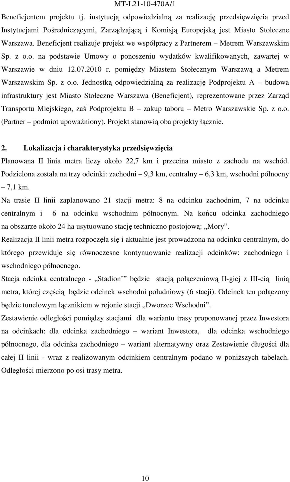 pomiędzy Miastem Stołecznym Warszawą a Metrem Warszawskim Sp. z o.o. Jednostką odpowiedzialną za realizację Podprojektu A budowa infrastruktury jest Miasto Stołeczne Warszawa (Beneficjent),
