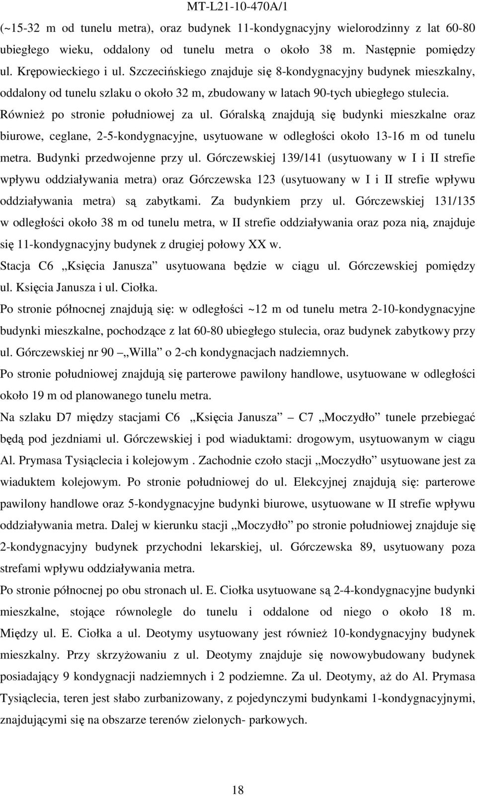 Góralską znajdują się budynki mieszkalne oraz biurowe, ceglane, 2-5-kondygnacyjne, usytuowane w odległości około 13-16 m od tunelu metra. Budynki przedwojenne przy ul.