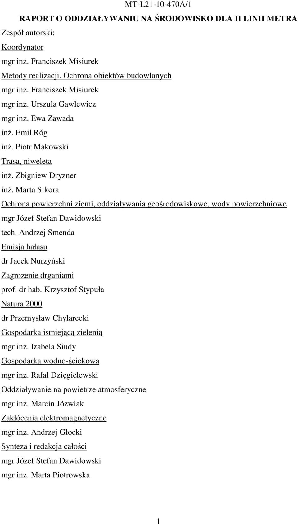 Marta Sikora Ochrona powierzchni ziemi, oddziaływania geośrodowiskowe, wody powierzchniowe mgr Józef Stefan Dawidowski tech. Andrzej Smenda Emisja hałasu dr Jacek Nurzyński ZagroŜenie drganiami prof.