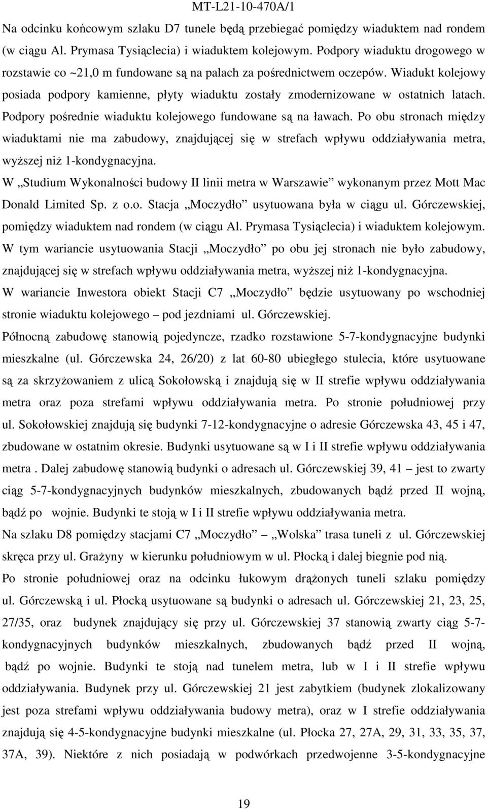 Podpory pośrednie wiaduktu kolejowego fundowane są na ławach. Po obu stronach między wiaduktami nie ma zabudowy, znajdującej się w strefach wpływu oddziaływania metra, wyŝszej niŝ 1-kondygnacyjna.