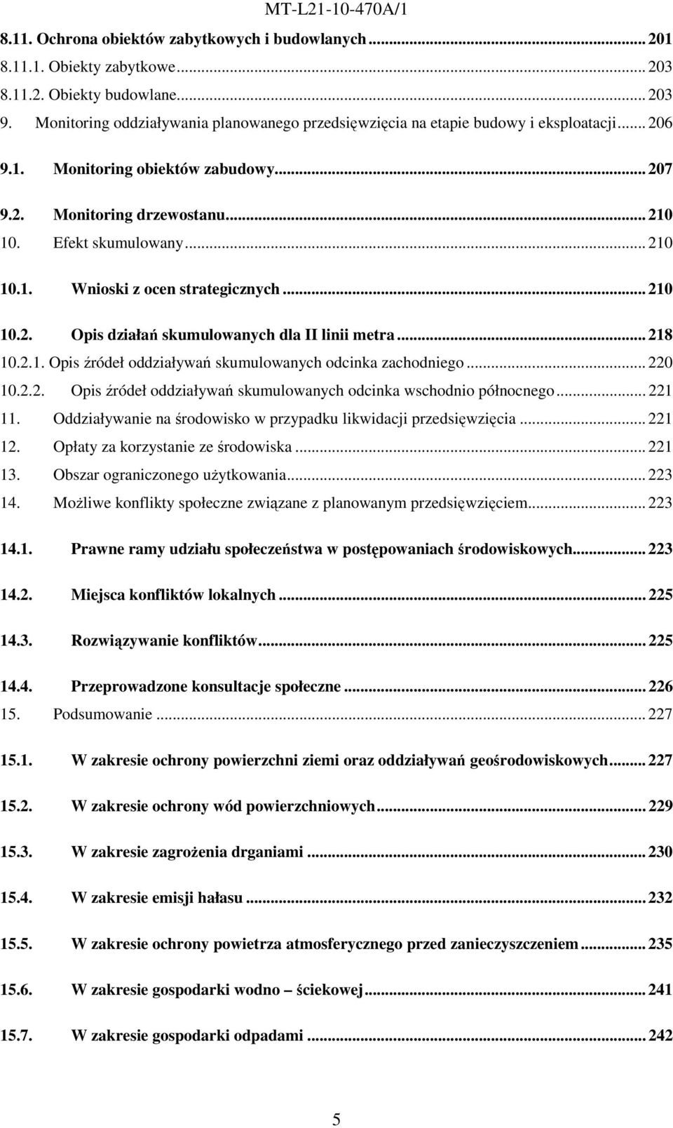 .. 210 10.2. Opis działań skumulowanych dla II linii metra... 218 10.2.1. Opis źródeł oddziaływań skumulowanych odcinka zachodniego... 220 10.2.2. Opis źródeł oddziaływań skumulowanych odcinka wschodnio północnego.