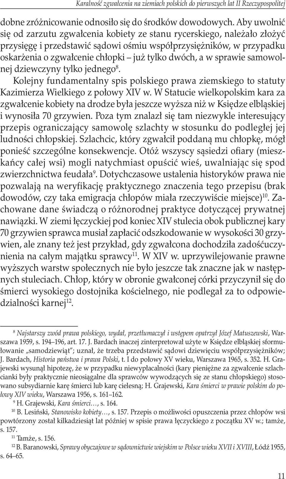 dwóch, a w sprawie samowolnej dziewczyny tylko jednego 8. Kolejny fundamentalny spis polskiego prawa ziemskiego to statuty Kazimierza Wielkiego z połowy XIV w.