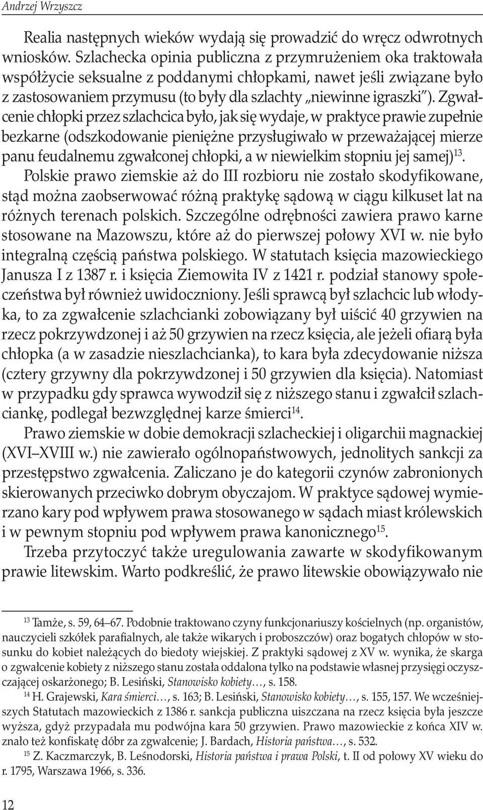 Zgwałcenie chłopki przez szlachcica było, jak się wydaje, w praktyce prawie zupełnie bezkarne (odszkodowanie pieniężne przysługiwało w przeważającej mierze panu feudalnemu zgwałconej chłopki, a w