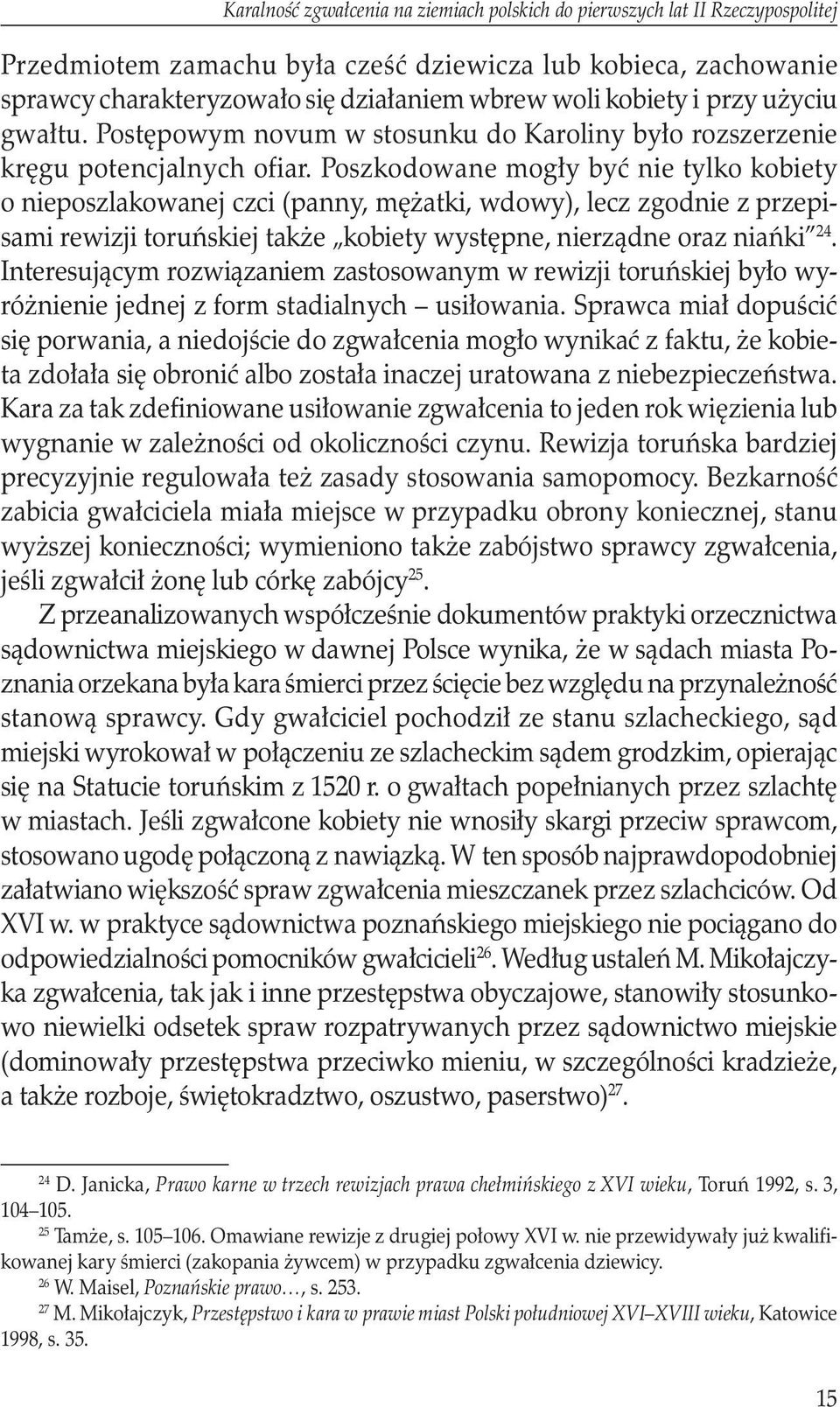 Poszkodowane mogły być nie tylko kobiety o nieposzlakowanej czci (panny, mężatki, wdowy), lecz zgodnie z przepisami rewizji toruńskiej także kobiety występne, nierządne oraz niańki 24.