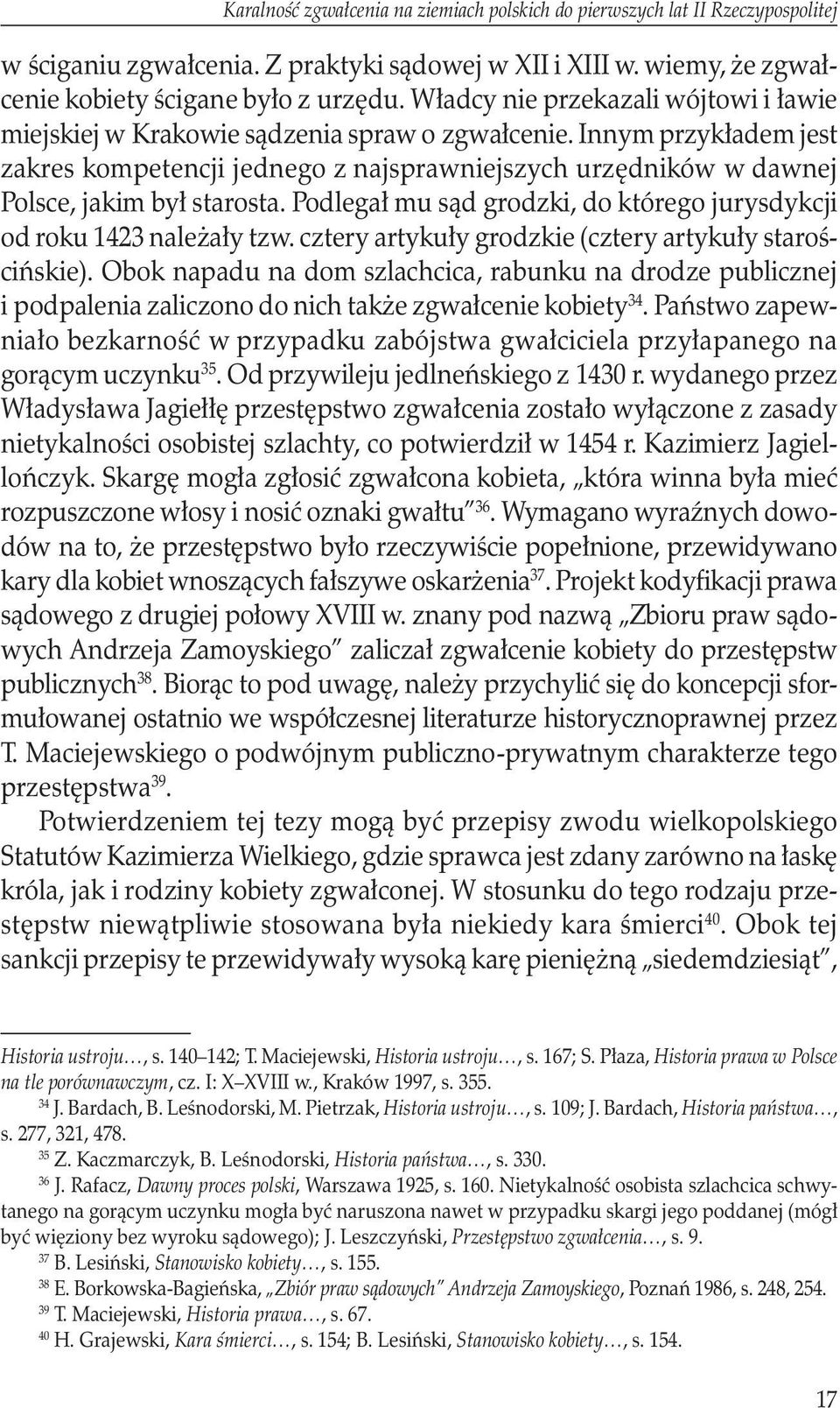 Innym przykładem jest zakres kompetencji jednego z najsprawniejszych urzędników w dawnej Polsce, jakim był starosta. Podlegał mu sąd grodzki, do którego jurysdykcji od roku 1423 należały tzw.