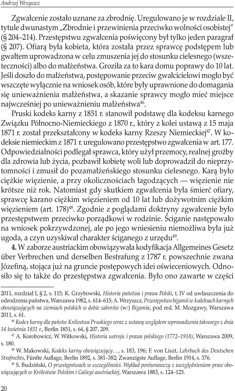 Ofiarą była kobieta, która została przez sprawcę podstępem lub gwałtem uprowadzona w celu zmuszenia jej do stosunku cielesnego (wszeteczności) albo do małżeństwa.