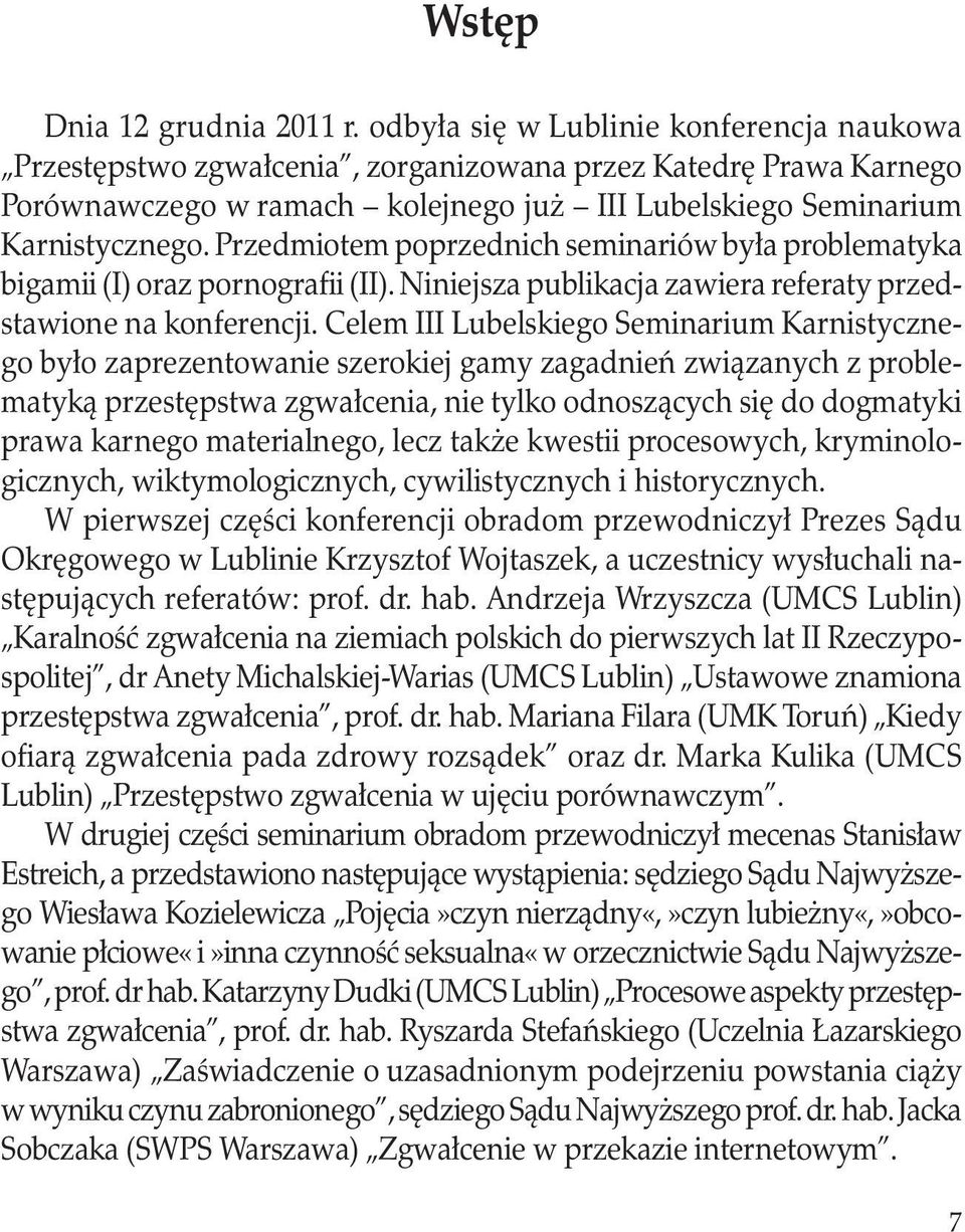 Przedmiotem poprzednich seminariów była problematyka bigamii (I) oraz pornografii (II). Niniejsza publikacja zawiera referaty przedstawione na konferencji.