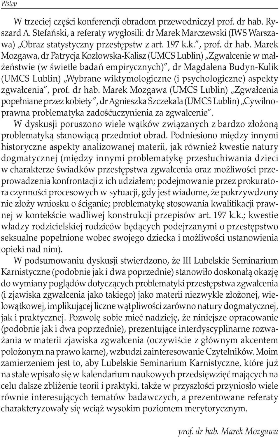 Marek Mozgawa, dr Patrycja Kozłowska-Kalisz (UMCS Lublin) Zgwałcenie w małżeństwie (w świetle badań empirycznych), dr Magdalena Budyn-Kulik (UMCS Lublin) Wybrane wiktymologiczne (i psychologiczne)