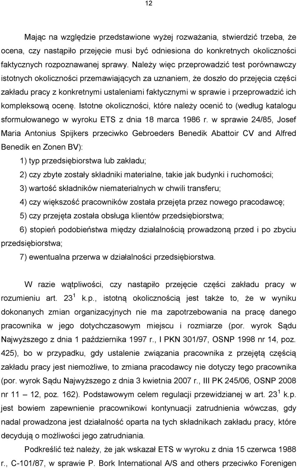 przeprowadzić ich kompleksową ocenę. Istotne okoliczności, które należy ocenić to (według katalogu sformułowanego w wyroku ETS z dnia 18 marca 1986 r.