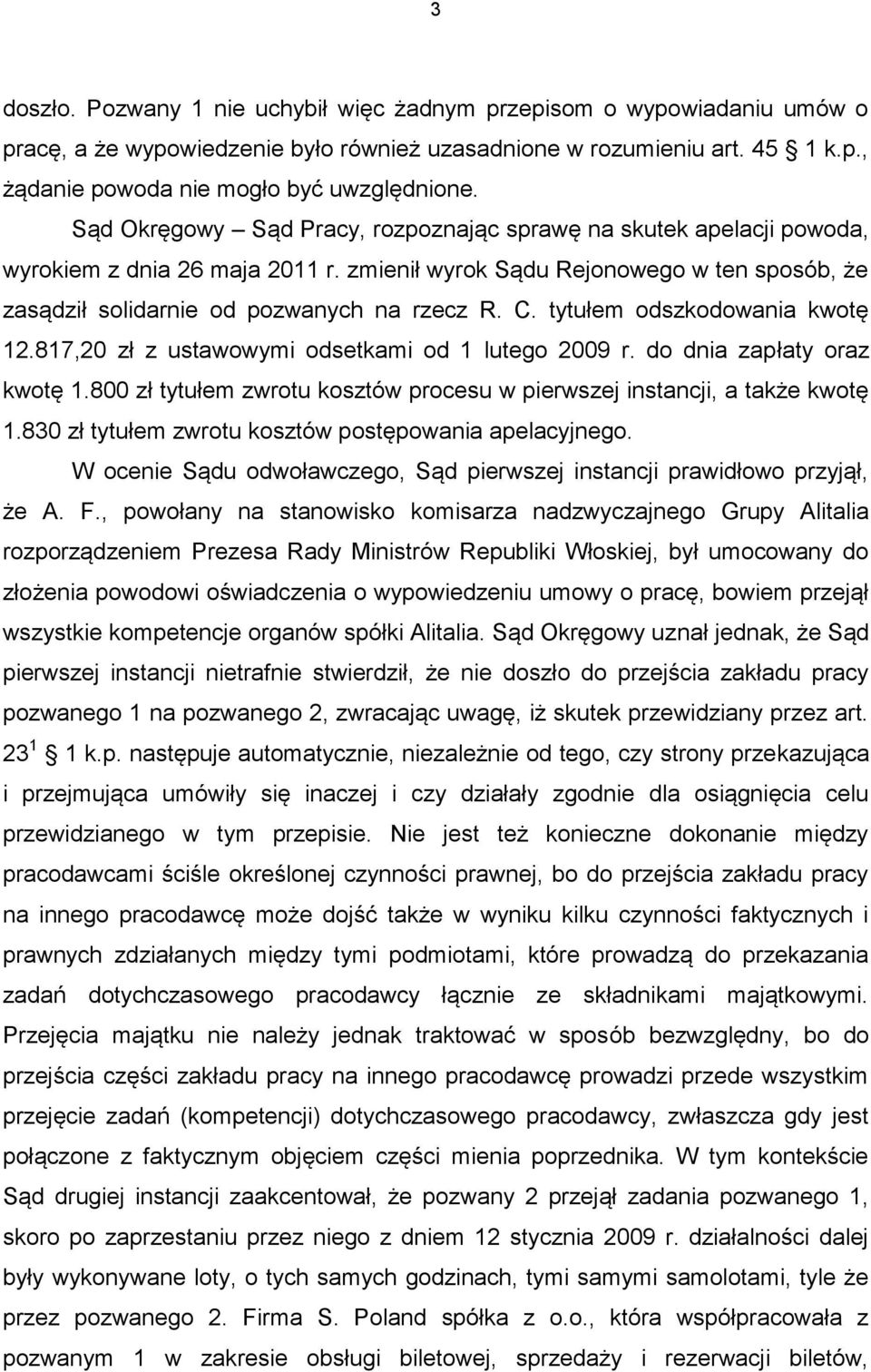 tytułem odszkodowania kwotę 12.817,20 zł z ustawowymi odsetkami od 1 lutego 2009 r. do dnia zapłaty oraz kwotę 1.800 zł tytułem zwrotu kosztów procesu w pierwszej instancji, a także kwotę 1.