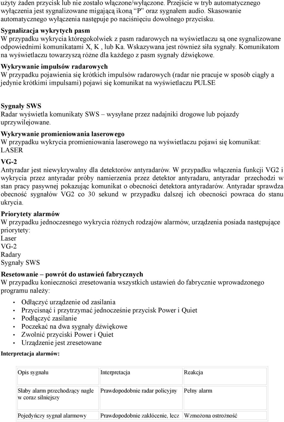 Sygnalizacja wykrytych pasm W przypadku wykrycia któregokolwiek z pasm radarowych na wyświetlaczu są one sygnalizowane odpowiednimi komunikatami X, K, lub Ka. Wskazywana jest również siła sygnały.