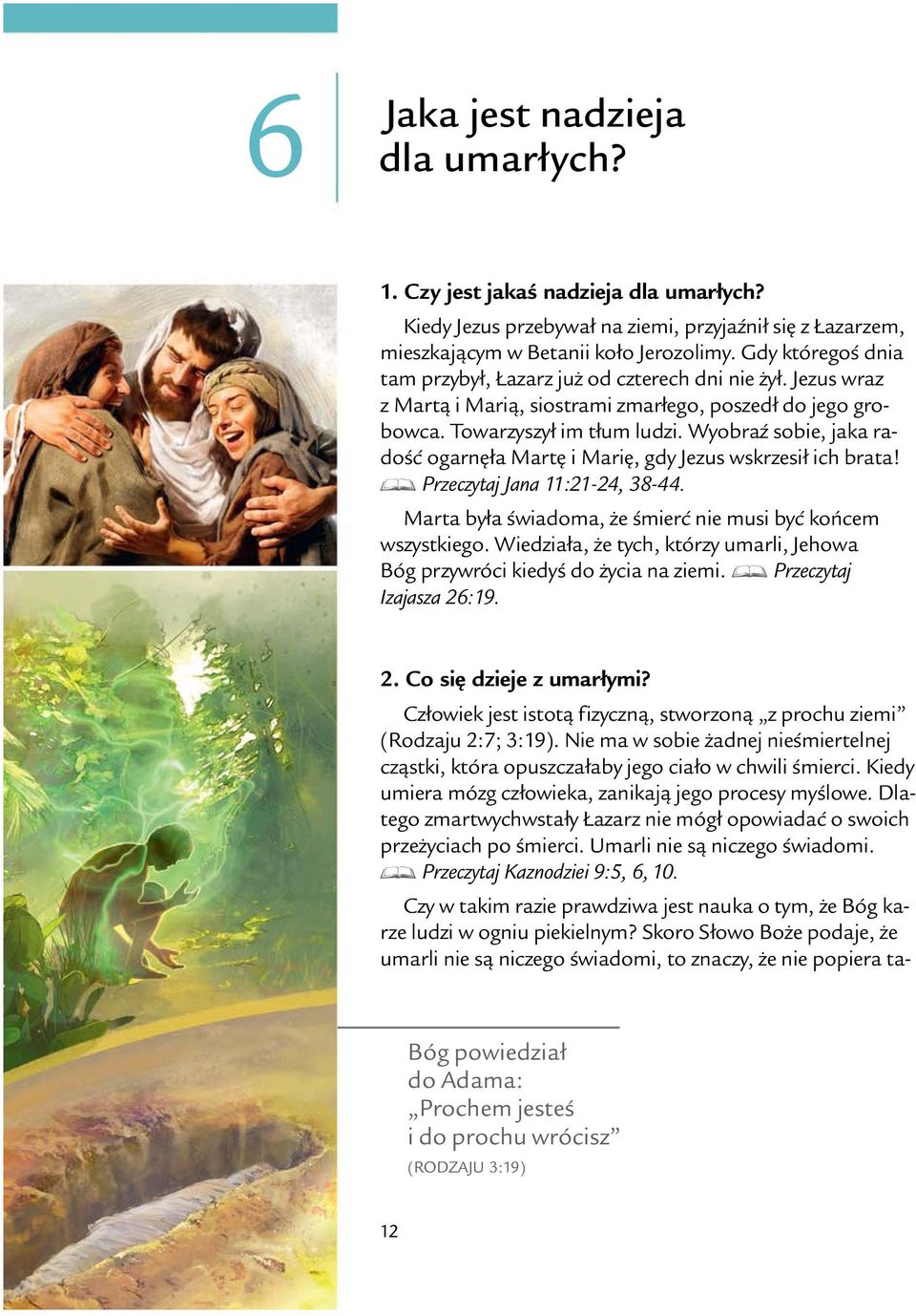 Wyobra z sobie, jaka rado s c ogarn ła Mart i Mari, gdy Jezus wskrzesił ich brata! D Przeczytaj Jana 11:21-24, 38-44. Marta była swiadoma, ze smier cniemusiby cko ncem wszystkiego.
