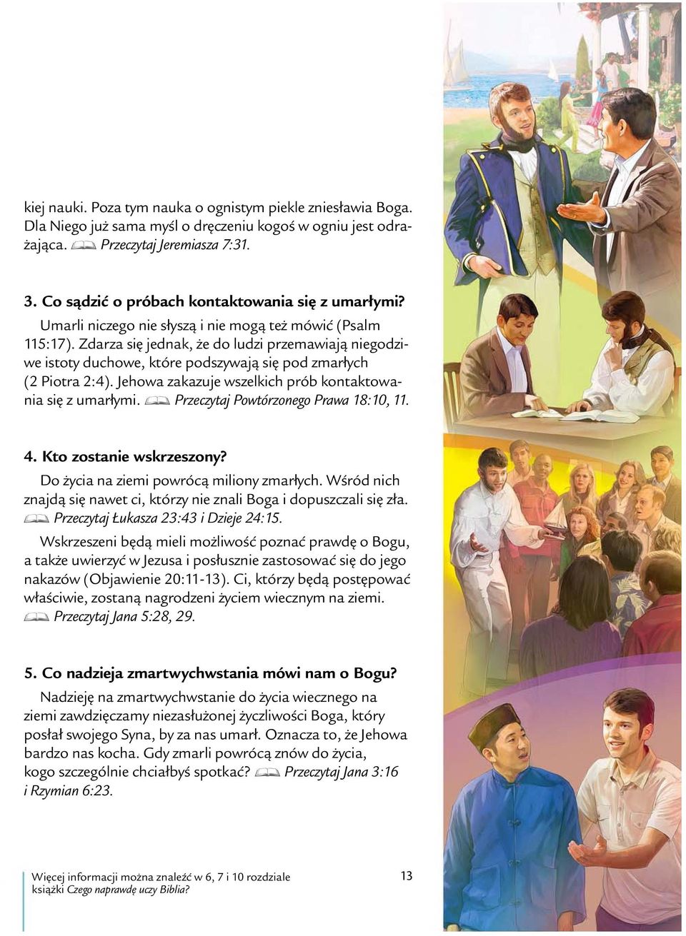 Zdarza si jednak, ze do ludzi przemawiaj niegodziwe istoty duchowe, kt ore podszywaj si pod zmarłych (2 Piotra 2:4). Jehowa zakazuje wszelkich pr ob kontaktowania si z umarłymi.