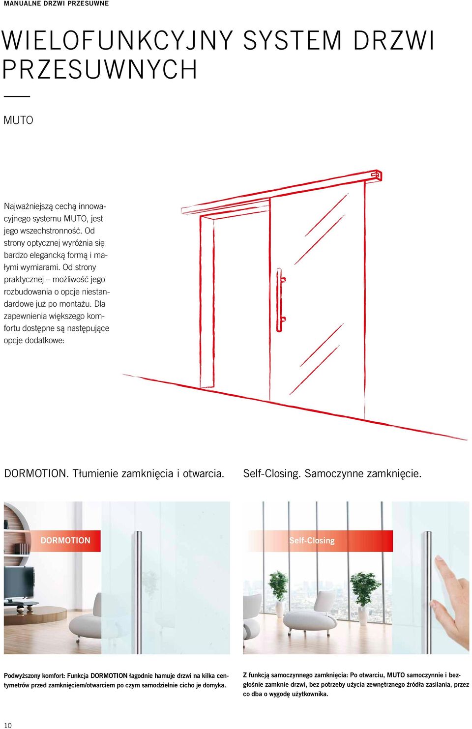 Dla zapewnienia większego komfortu dostępne są następujące opcje dodatkowe: DORMOTION. Tłumienie zamknięcia i otwarcia. Self-Closing. Samoczynne zamknięcie.