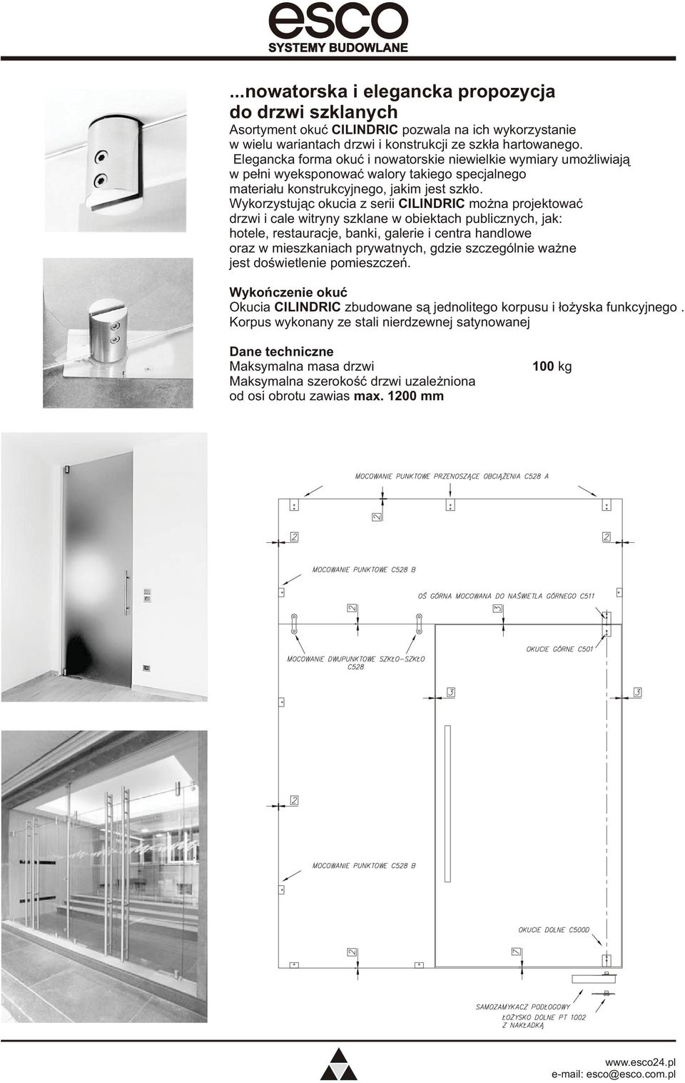 Wykorzystuj¹c okucia z serii CILINDRIC mo na projektowaæ drzwi i cale witryny szklane w obiektach publicznych, jak: hotele, restauracje, banki, galerie i centra handlowe oraz w mieszkaniach