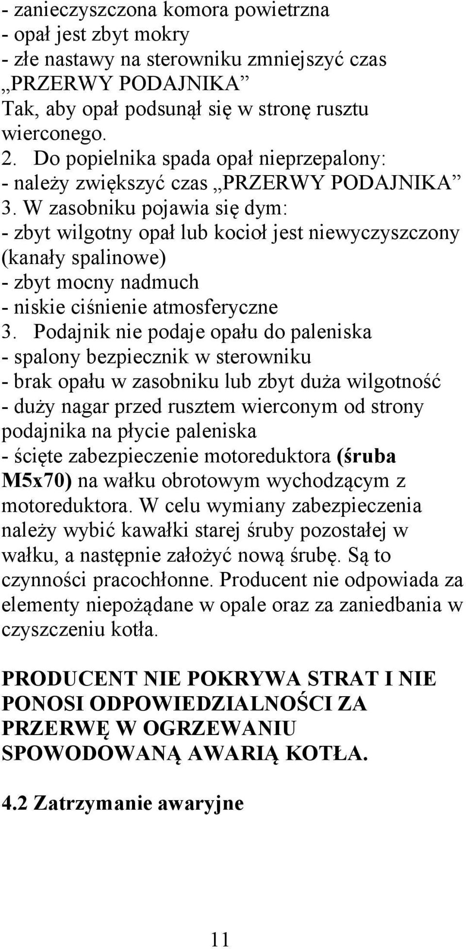 W zasobniku pojawia się dym: - zbyt wilgotny opał lub kocioł jest niewyczyszczony (kanały spalinowe) - zbyt mocny nadmuch - niskie ciśnienie atmosferyczne 3.